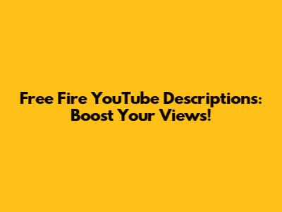 Free Fire YouTube Descriptions: Boost Your Views!