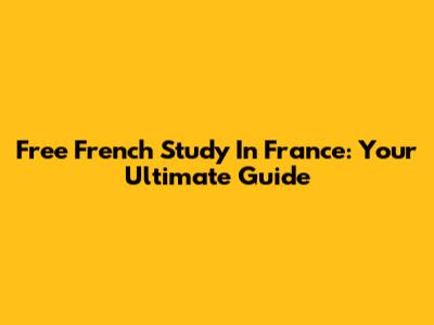Free French Study In France: Your Ultimate Guide