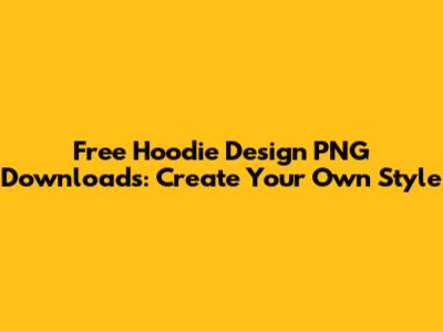 Free Hoodie Design PNG Downloads: Create Your Own Style