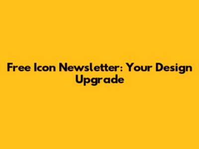 Free Icon Newsletter: Your Design Upgrade