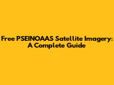 Free PSEINOAAS Satellite Imagery: A Complete Guide