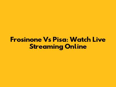 Frosinone Vs Pisa: Watch Live Streaming Online