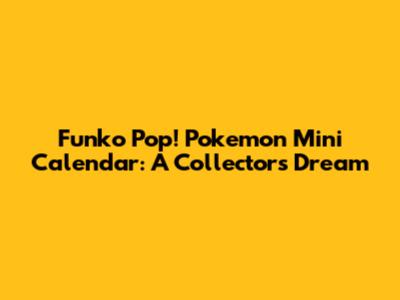 Funko Pop! Pokemon Mini Calendar: A Collector's Dream