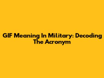 GIF Meaning In Military: Decoding The Acronym