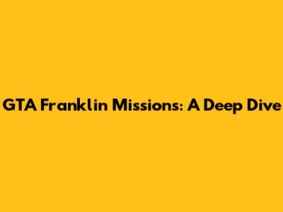 GTA Franklin Missions: A Deep Dive