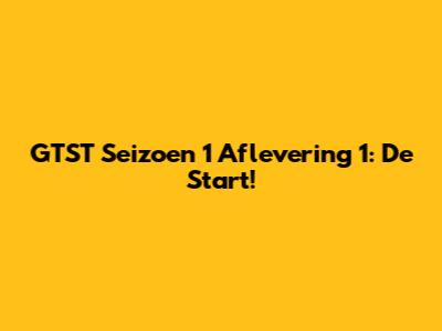 GTST Seizoen 1 Aflevering 1: De Start!