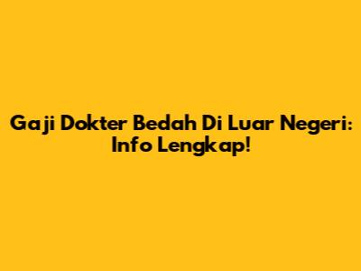 Gaji Dokter Bedah Di Luar Negeri: Info Lengkap!
