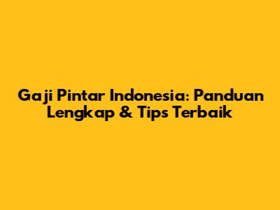 Gaji Pintar Indonesia: Panduan Lengkap & Tips Terbaik