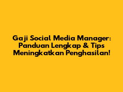 Gaji Social Media Manager: Panduan Lengkap & Tips Meningkatkan Penghasilan!
