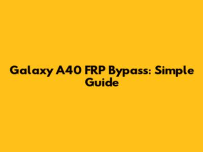 Galaxy A40 FRP Bypass: Simple Guide