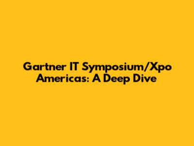 Gartner IT Symposium/Xpo Americas: A Deep Dive