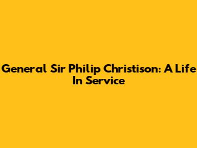 General Sir Philip Christison: A Life In Service
