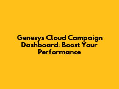 Genesys Cloud Campaign Dashboard: Boost Your Performance