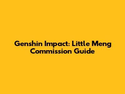Genshin Impact: Little Meng Commission Guide