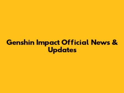 Genshin Impact Official News & Updates