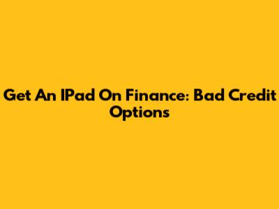 Get An IPad On Finance: Bad Credit Options