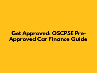 Get Approved: OSCPSE Pre-Approved Car Finance Guide