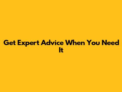 Get Expert Advice When You Need It