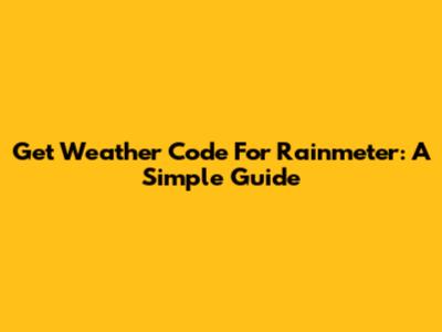 Get Weather Code For Rainmeter: A Simple Guide