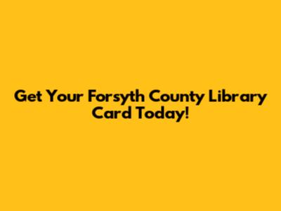 Get Your Forsyth County Library Card Today!