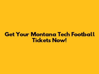 Get Your Montana Tech Football Tickets Now!
