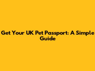 Get Your UK Pet Passport: A Simple Guide
