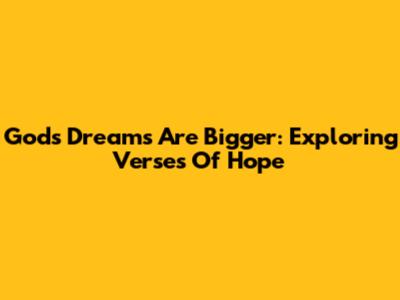 God's Dreams Are Bigger: Exploring Verses Of Hope