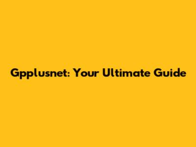 Gpplusnet: Your Ultimate Guide
