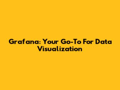 Grafana: Your Go-To For Data Visualization