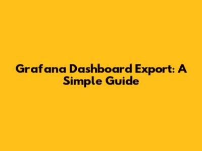 Grafana Dashboard Export: A Simple Guide