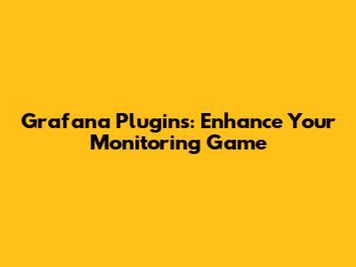 Grafana Plugins: Enhance Your Monitoring Game