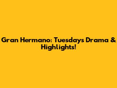 Gran Hermano: Tuesday's Drama & Highlights!