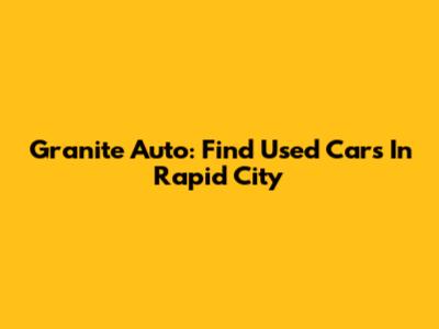 Granite Auto: Find Used Cars In Rapid City