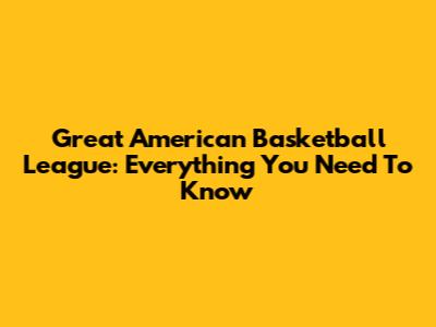 Great American Basketball League: Everything You Need To Know