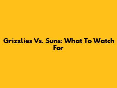 Grizzlies Vs. Suns: What To Watch For