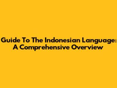 Guide To The Indonesian Language: A Comprehensive Overview