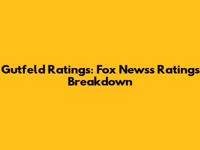 Gutfeld Ratings: Fox News's Ratings Breakdown