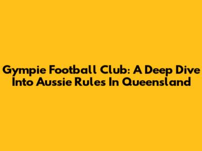 Gympie Football Club: A Deep Dive Into Aussie Rules In Queensland