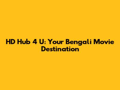 HD Hub 4 U: Your Bengali Movie Destination