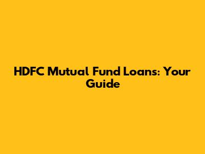 HDFC Mutual Fund Loans: Your Guide