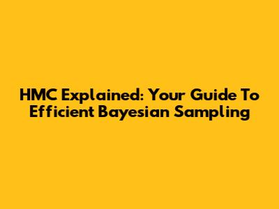 HMC Explained: Your Guide To Efficient Bayesian Sampling