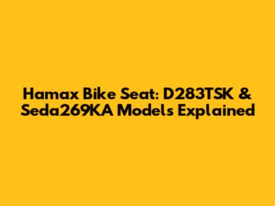 Hamax Bike Seat: D283TSK & Seda269KA Models Explained