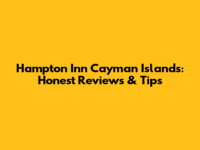 Hampton Inn Cayman Islands: Honest Reviews & Tips