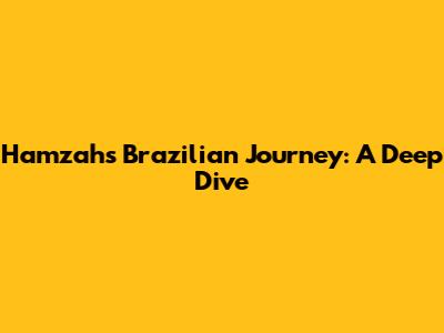 Hamzah's Brazilian Journey: A Deep Dive