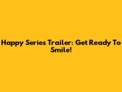 Happy Series Trailer: Get Ready To Smile!