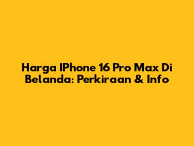 Harga IPhone 16 Pro Max Di Belanda: Perkiraan & Info