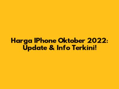 Harga IPhone Oktober 2022: Update & Info Terkini!