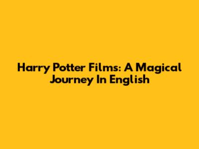 Harry Potter Films: A Magical Journey In English