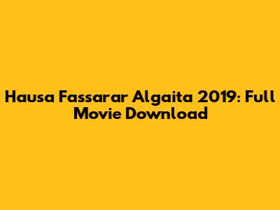 Hausa Fassarar Algaita 2019: Full Movie Download