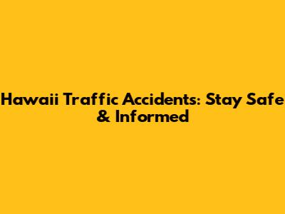 Hawaii Traffic Accidents: Stay Safe & Informed